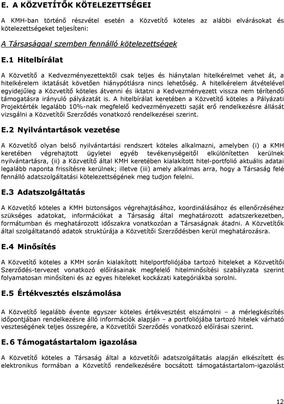 A hitelkérelem átvételével egyidejűleg a Közvetítő köteles átvenni és iktatni a Kedvezményezett vissza nem térítendő támogatásra irányuló pályázatát is.