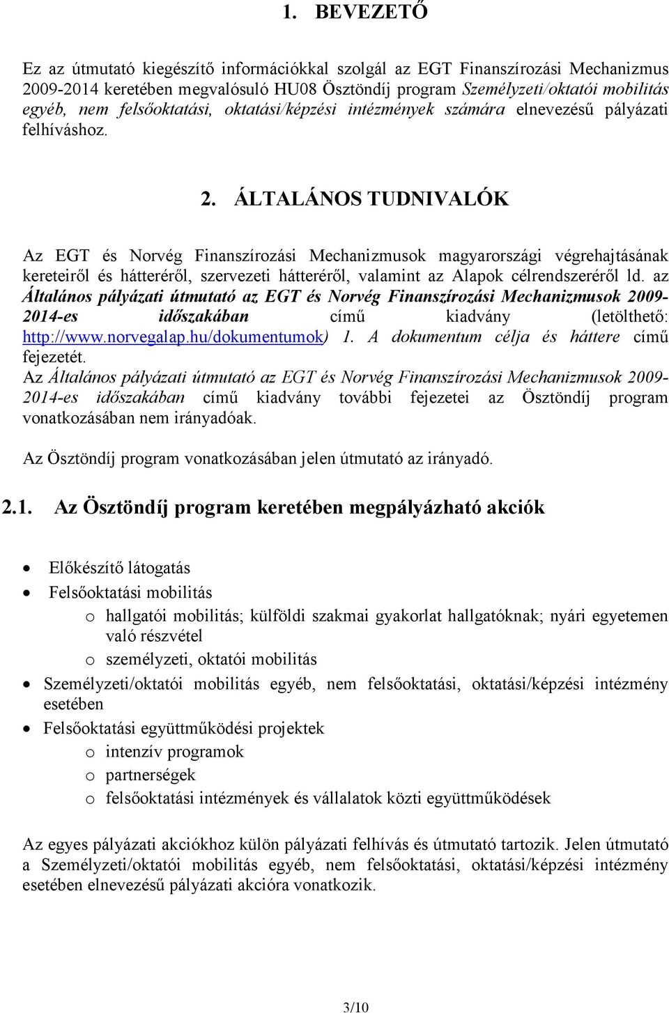 ÁLTALÁNOS TUDNIVALÓK Az EGT és Norvég Finanszírozási Mechanizmusok magyarországi végrehajtásának kereteiről és hátteréről, szervezeti hátteréről, valamint az Alapok célrendszeréről ld.