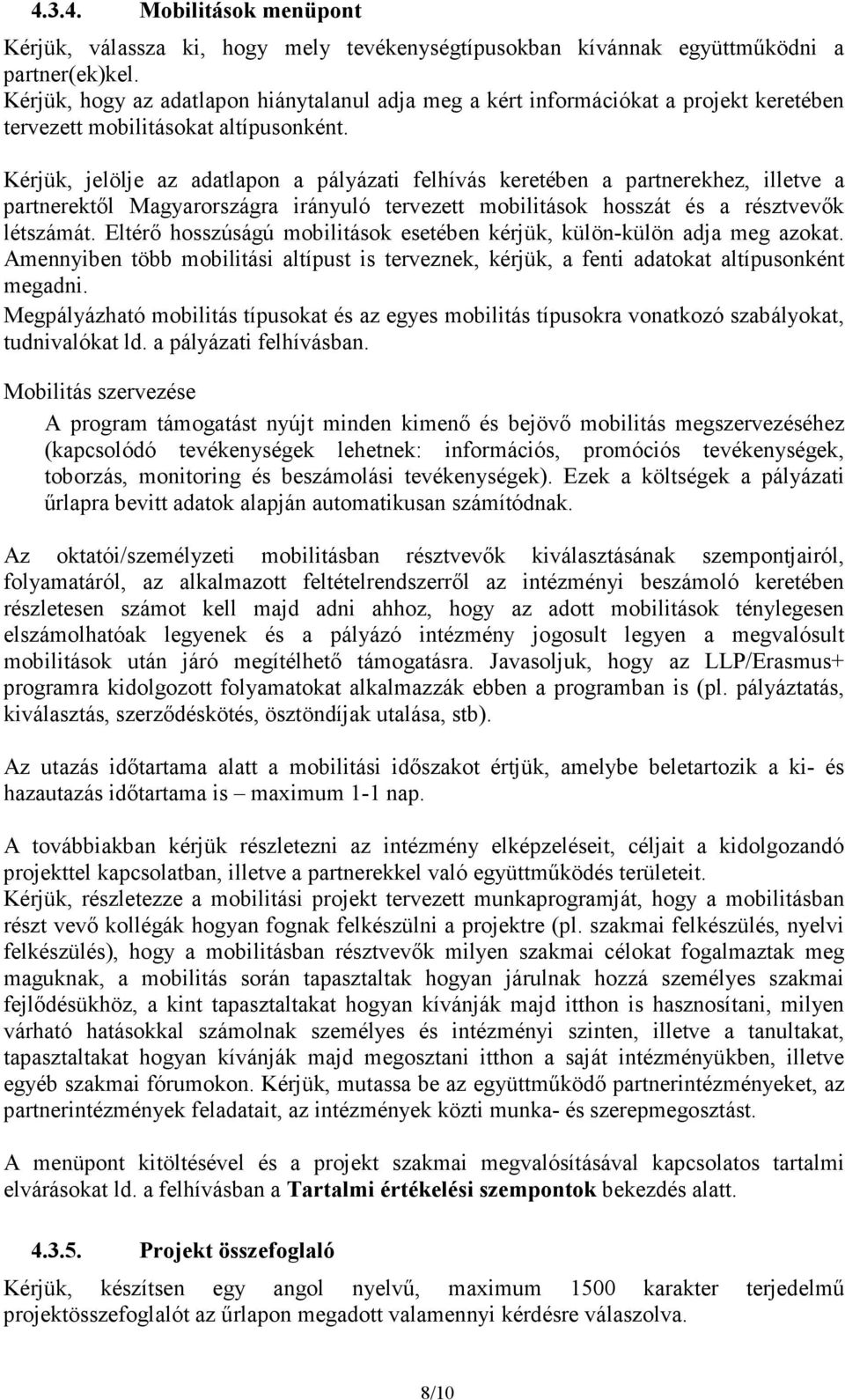 Kérjük, jelölje az adatlapon a pályázati felhívás keretében a partnerekhez, illetve a partnerektől Magyarországra irányuló tervezett mobilitások hosszát és a résztvevők létszámát.