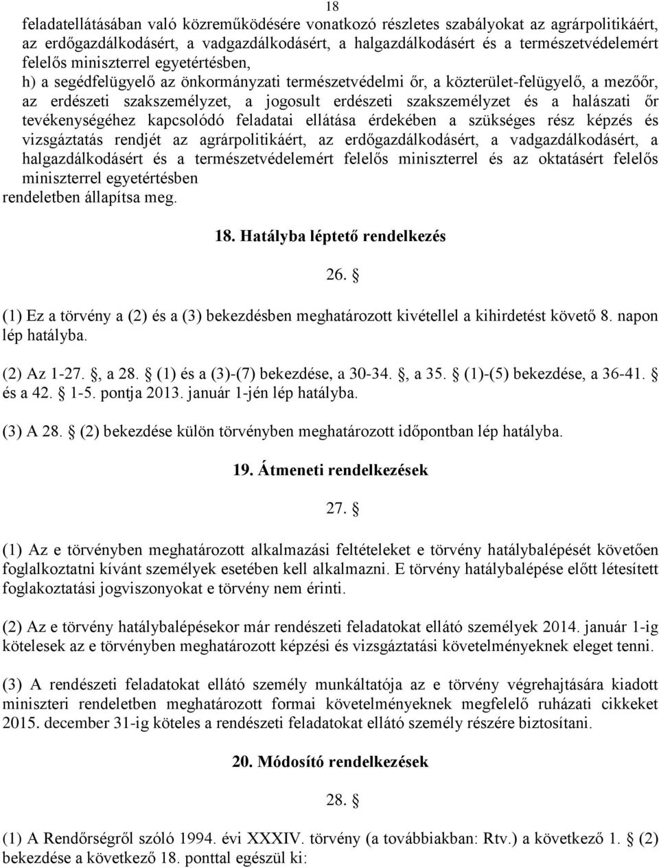 őr tevékenységéhez kapcsolódó feladatai ellátása érdekében a szükséges rész képzés és vizsgáztatás rendjét az agrárpolitikáért, az erdőgazdálkodásért, a vadgazdálkodásért, a halgazdálkodásért és a