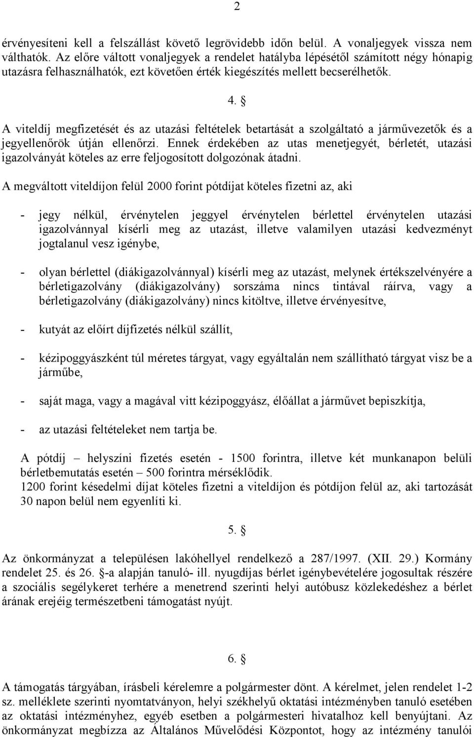 A viteldíj megfizetését és az utazási feltételek betartását a szolgáltató a jármővezetık és a jegyellenırök útján ellenırzi.