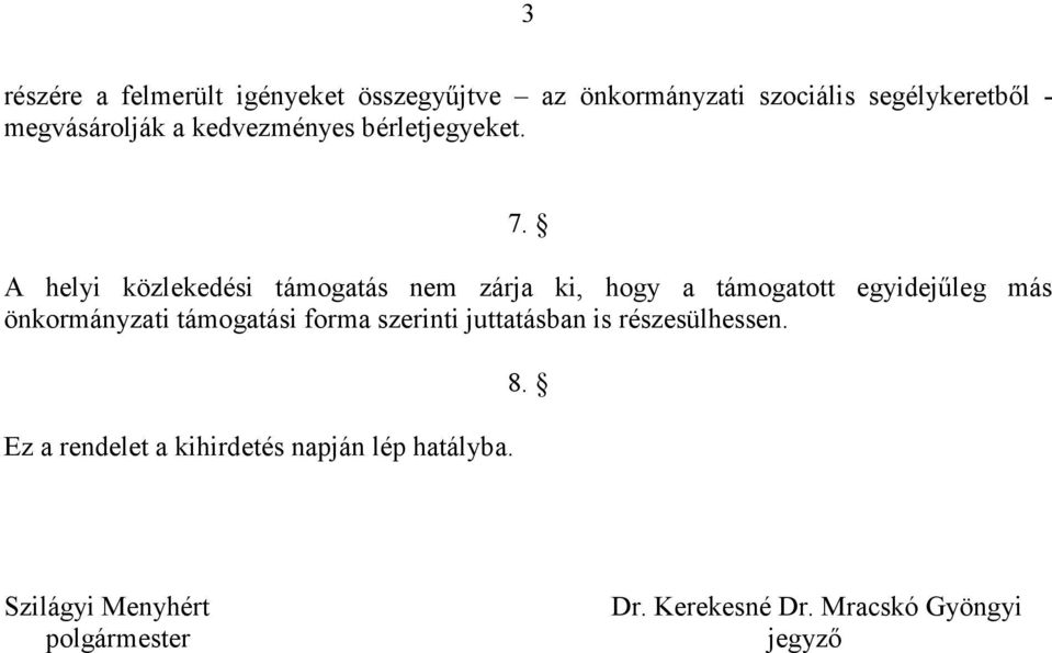 A helyi közlekedési támogatás nem zárja ki, hogy a támogatott egyidejőleg más önkormányzati