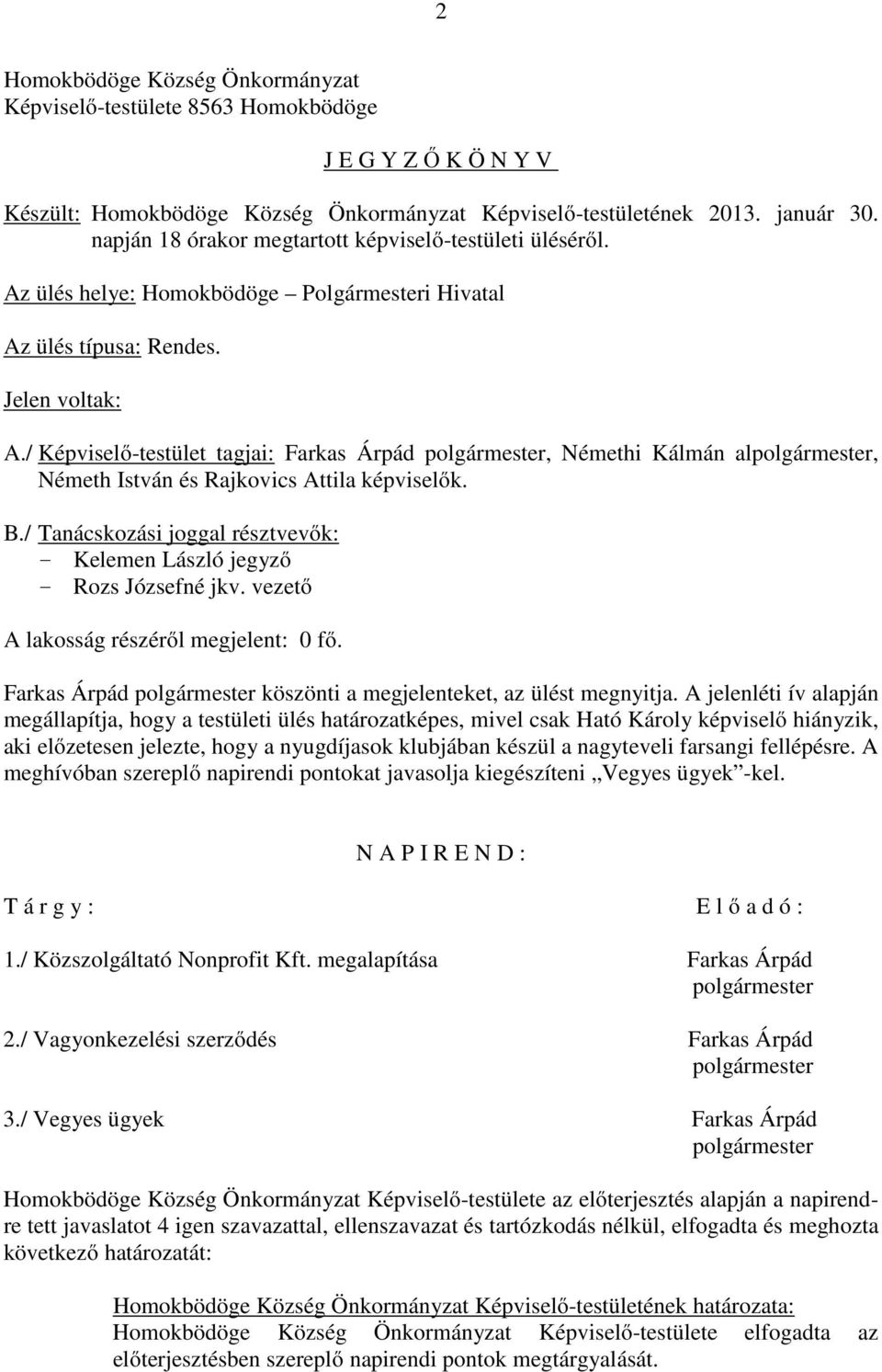 / Képviselő-testület tagjai: Farkas Árpád polgármester, Némethi Kálmán alpolgármester, Németh István és Rajkovics Attila képviselők. B./ Tanácskozási joggal résztvevők: - - Rozs Józsefné jkv.