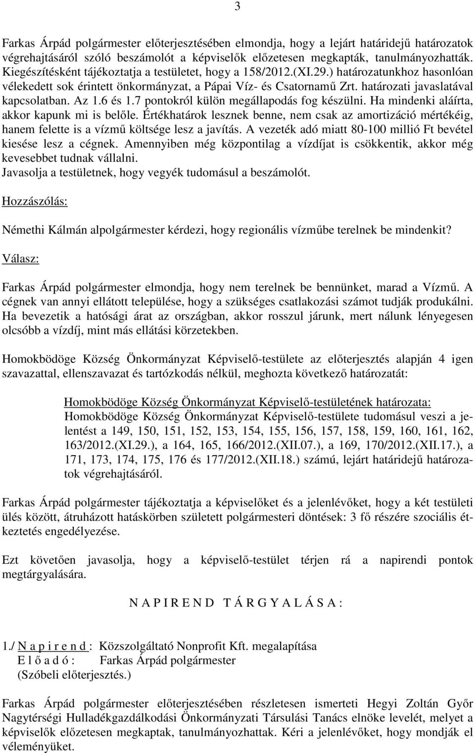 határozati javaslatával kapcsolatban. Az 1.6 és 1.7 pontokról külön megállapodás fog készülni. Ha mindenki aláírta, akkor kapunk mi is belőle.