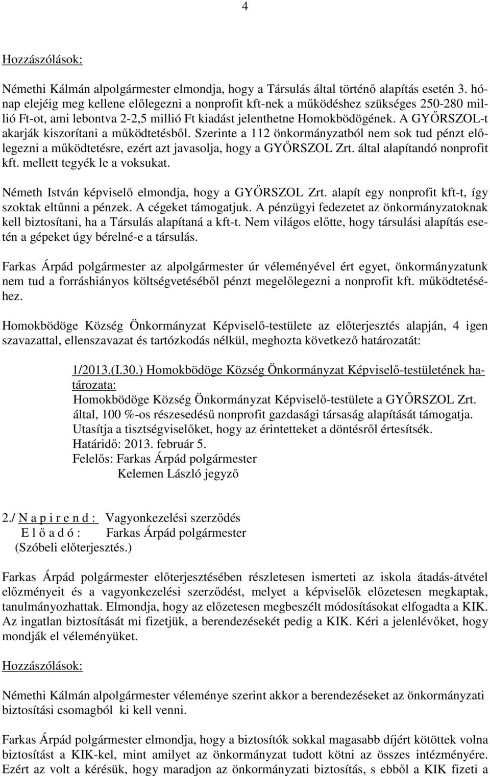 A GYŐRSZOL-t akarják kiszorítani a működtetésből. Szerinte a 112 önkormányzatból nem sok tud pénzt előlegezni a működtetésre, ezért azt javasolja, hogy a GYŐRSZOL Zrt. által alapítandó nonprofit kft.