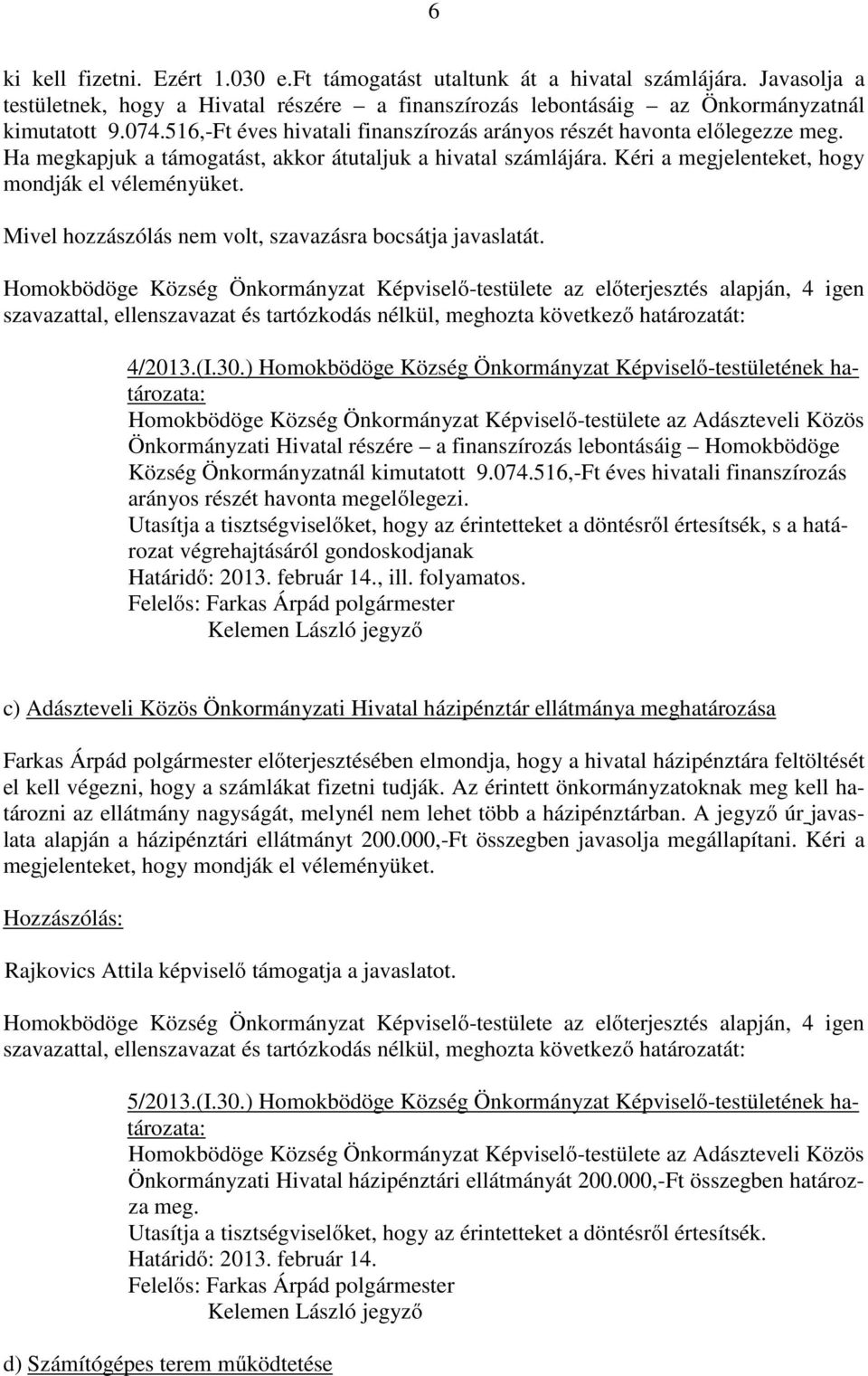 Mivel hozzászólás nem volt, szavazásra bocsátja javaslatát. 4/2013.(I.30.