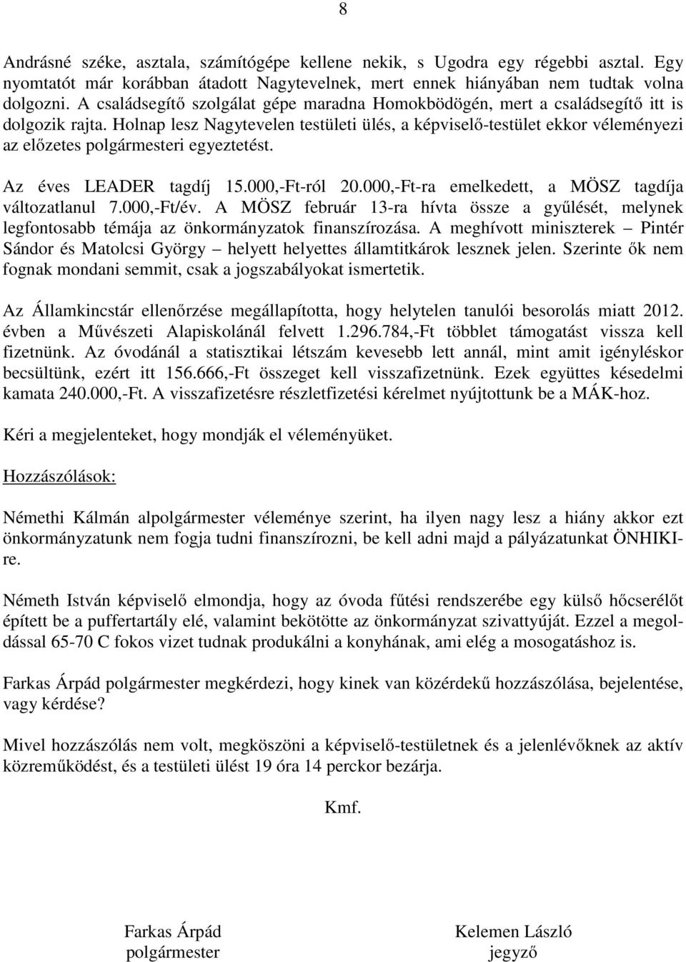 Holnap lesz Nagytevelen testületi ülés, a képviselő-testület ekkor véleményezi az előzetes polgármesteri egyeztetést. Az éves LEADER tagdíj 15.000,-Ft-ról 20.