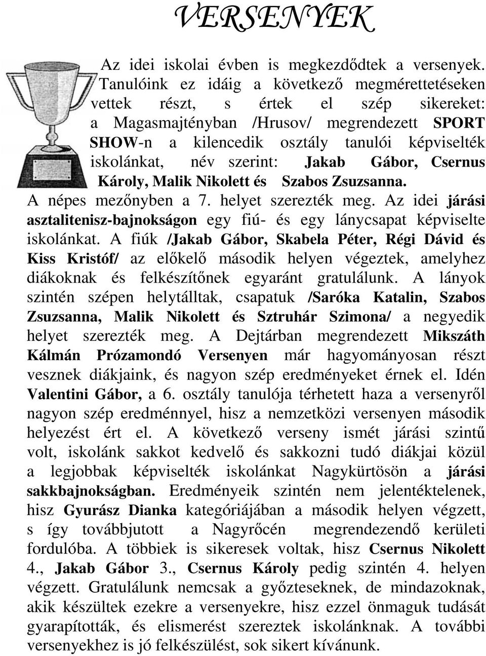 szerint: Jakab Gábor, Csernus Károly, Malik Nikolett és Szabos Zsuzsanna. A népes mezőnyben a 7. helyet szerezték meg.