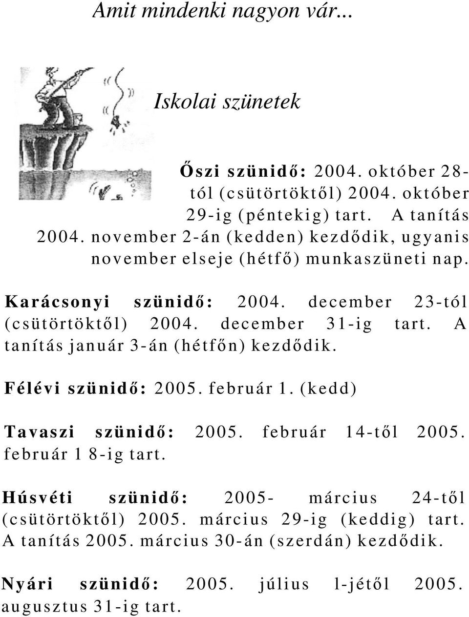 A tanítás január 3-án (hétfőn) kezdődik. Félévi szünidő: 2005. február 1. (kedd) Tavaszi szünidő: 2005. február 14-től 2005. február 1 8-ig tart.