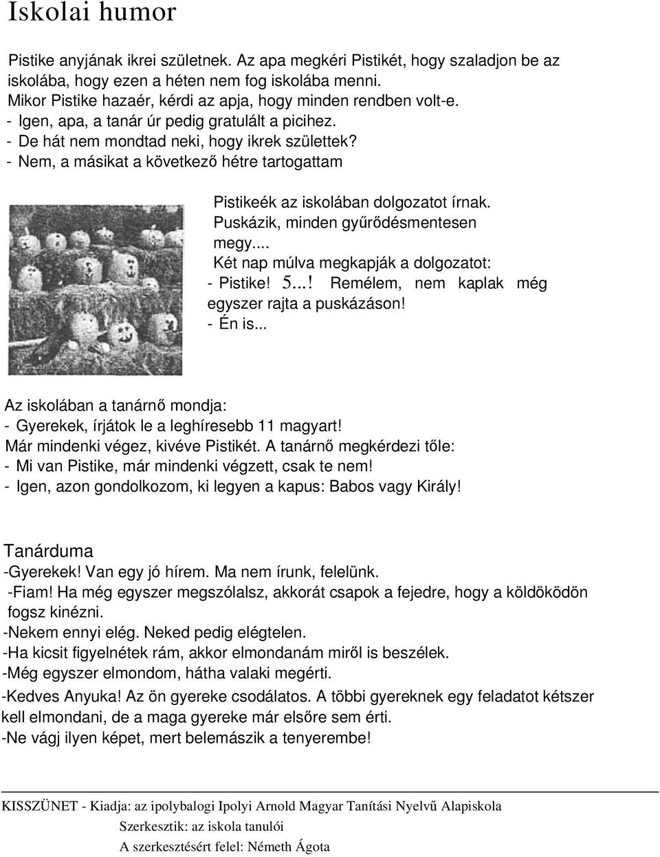 - Nem, a másikat a következő hétre tartogattam Pistikeék az iskolában dolgozatot írnak. Puskázik, minden gyűrődésmentesen megy... Két nap múlva megkapják a dolgozatot: - Pistike! 5.