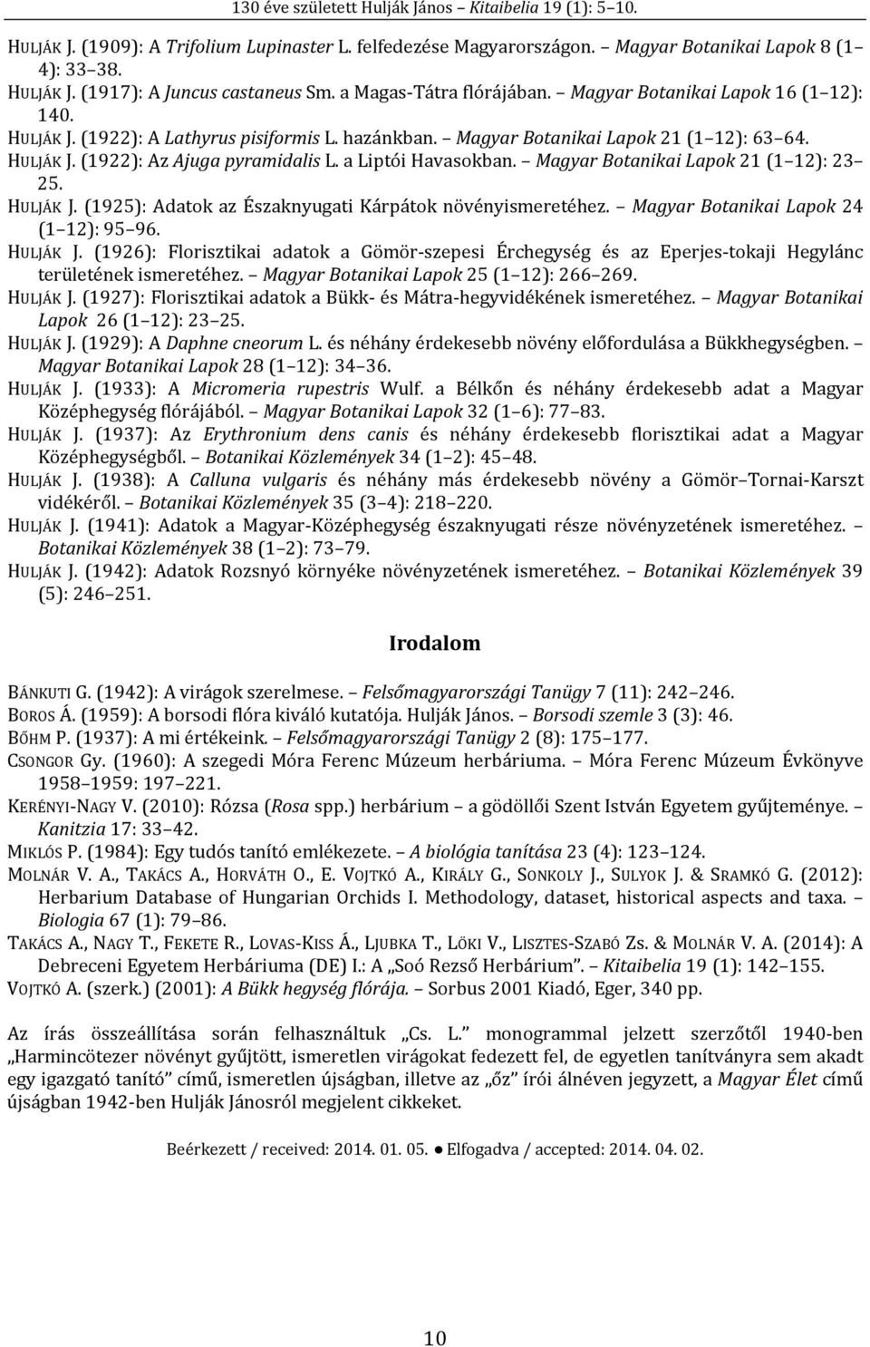 Magyar Botanikai Lapok 21 (1 12): 23 25. HULJÁK J. (1925): Adatok az Északnyugati Kárpátok növényismeretéhez. Magyar Botanikai Lapok 24 (1 12): 95 96. HULJÁK J. (1926): Florisztikai adatok a Gömör-szepesi Érchegység és az Eperjes-tokaji Hegylánc területének ismeretéhez.