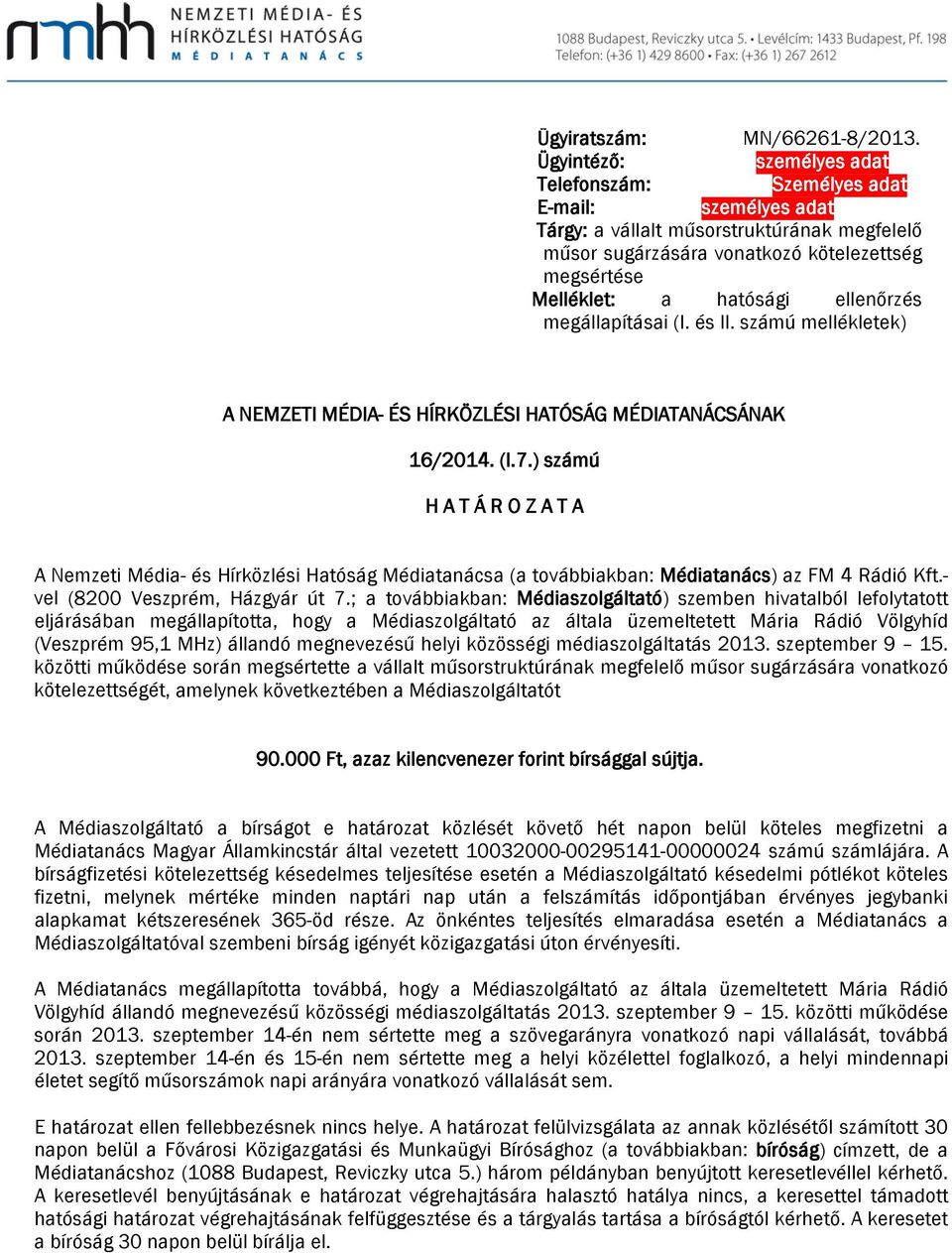 ellenőrzés megállapításai (I. és II. számú mellékletek) A NEMZETI MÉDIA- ÉS HÍRKÖZLÉSI HATÓSÁG MÉDIATANÁCSÁNAK 16/2014. (I.7.