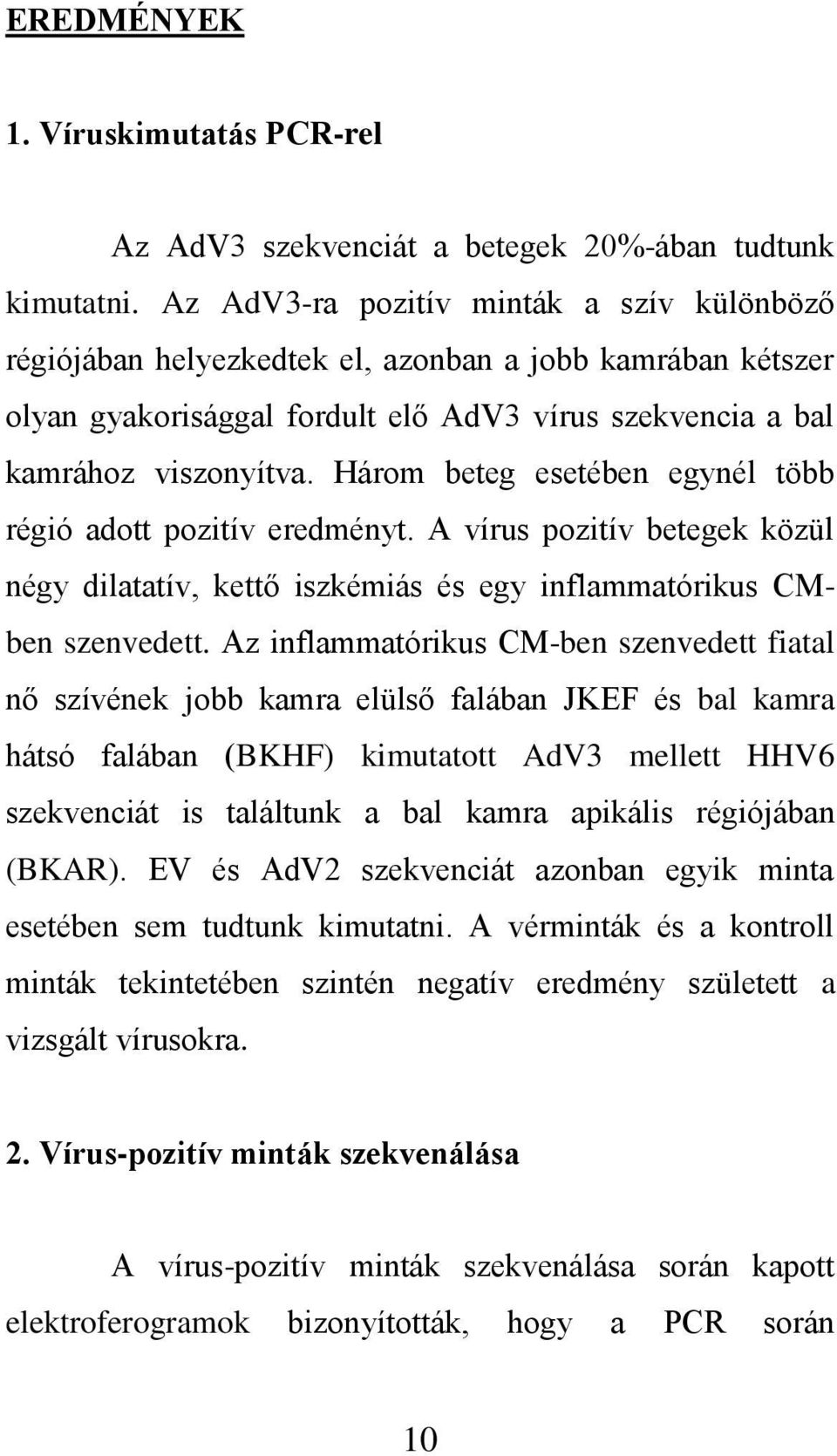 Három beteg esetében egynél több régió adott pozitív eredményt. A vírus pozitív betegek közül négy dilatatív, kettő iszkémiás és egy inflammatórikus CMben szenvedett.