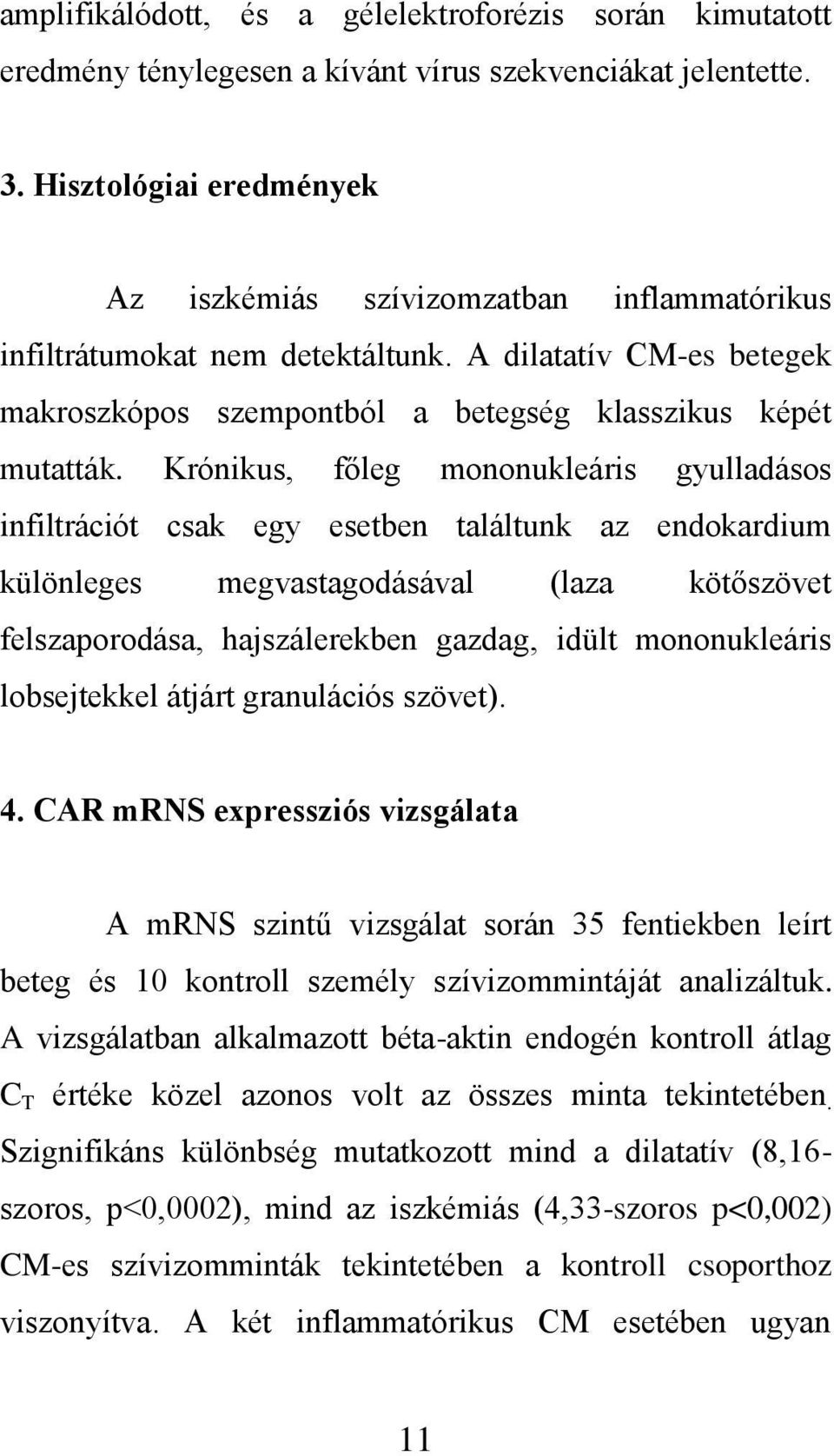 Krónikus, főleg mononukleáris gyulladásos infiltrációt csak egy esetben találtunk az endokardium különleges megvastagodásával (laza kötőszövet felszaporodása, hajszálerekben gazdag, idült