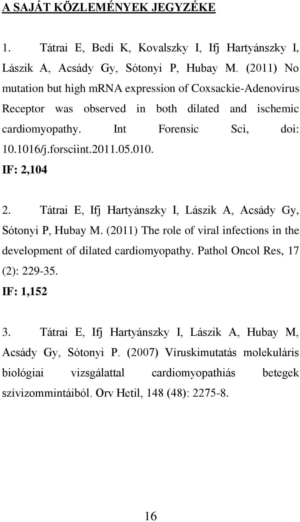 2011.05.010. IF: 2,104 2. Tátrai E, Ifj Hartyánszky I, Lászik A, Acsády Gy, Sótonyi P, Hubay M. (2011) The role of viral infections in the development of dilated cardiomyopathy.