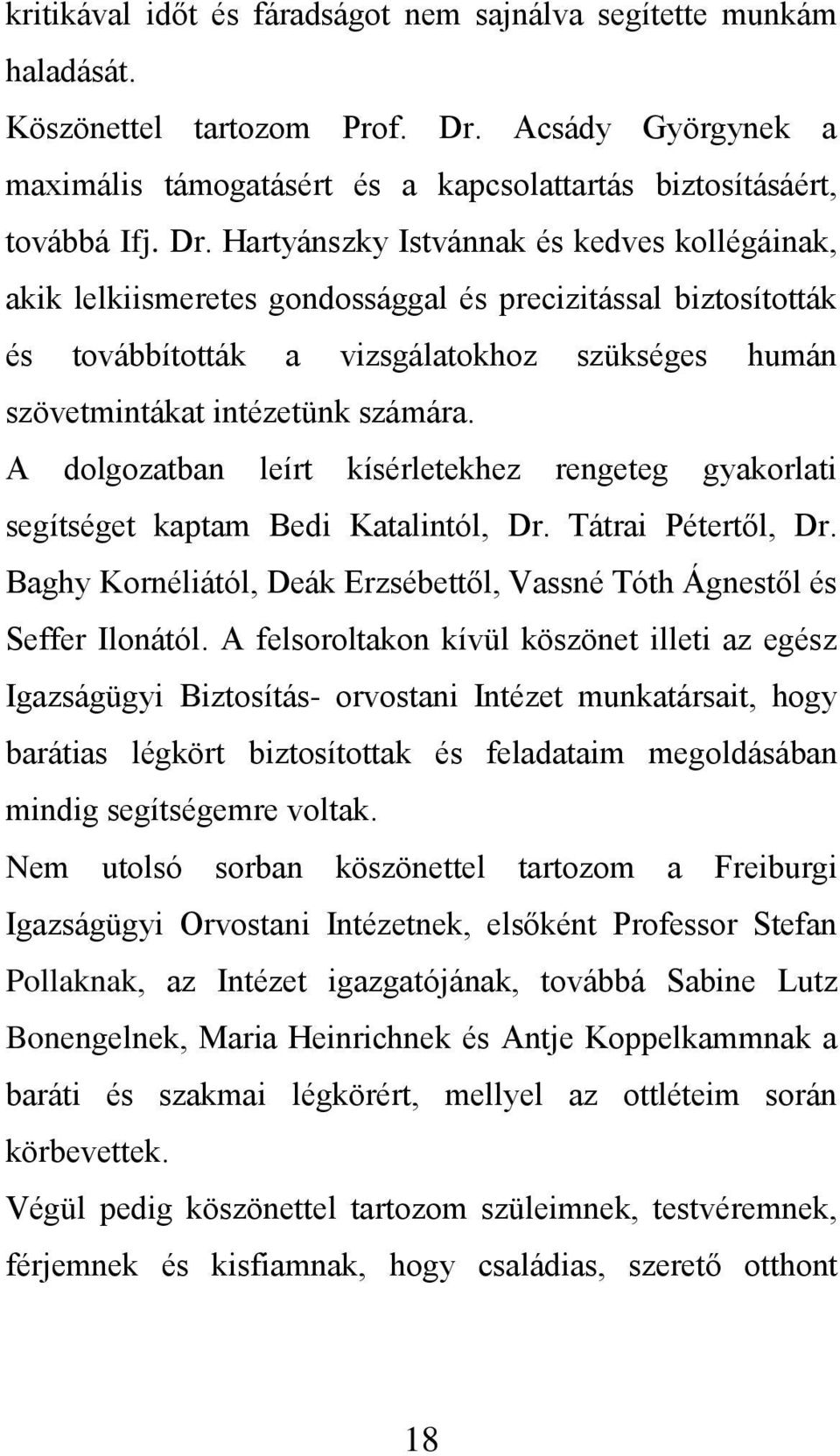 Hartyánszky Istvánnak és kedves kollégáinak, akik lelkiismeretes gondossággal és precizitással biztosították és továbbították a vizsgálatokhoz szükséges humán szövetmintákat intézetünk számára.