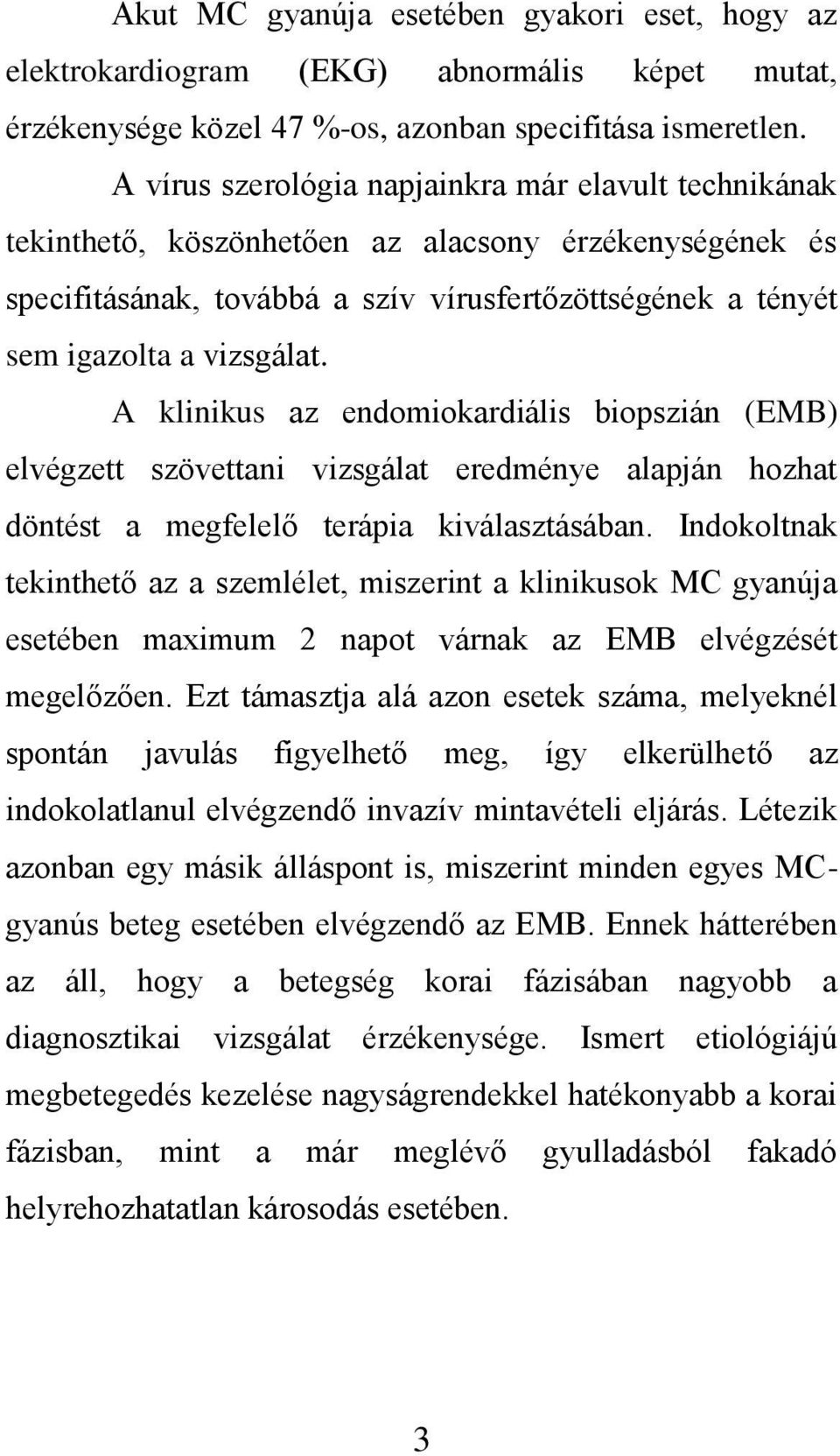 A klinikus az endomiokardiális biopszián (EMB) elvégzett szövettani vizsgálat eredménye alapján hozhat döntést a megfelelő terápia kiválasztásában.