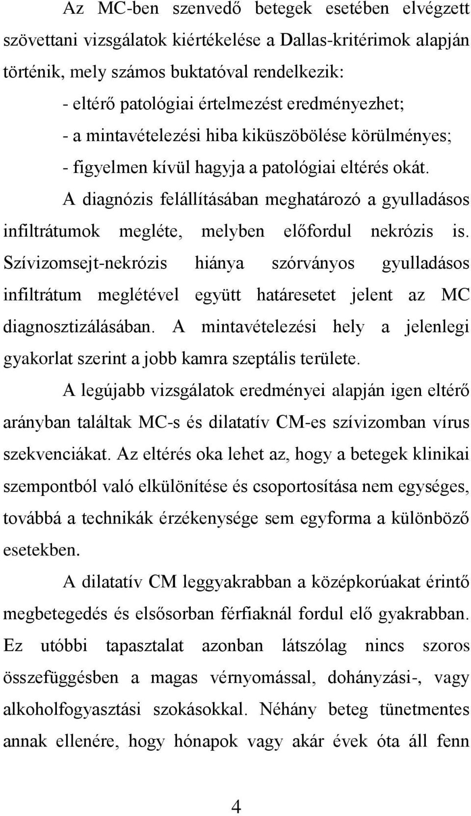 A diagnózis felállításában meghatározó a gyulladásos infiltrátumok megléte, melyben előfordul nekrózis is.