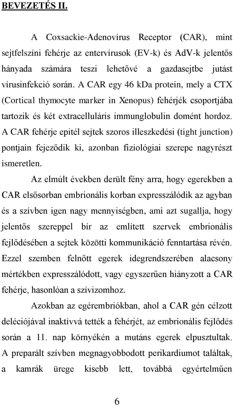 A CAR fehérje epitél sejtek szoros illeszkedési (tight junction) pontjain fejeződik ki, azonban fiziológiai szerepe nagyrészt ismeretlen.