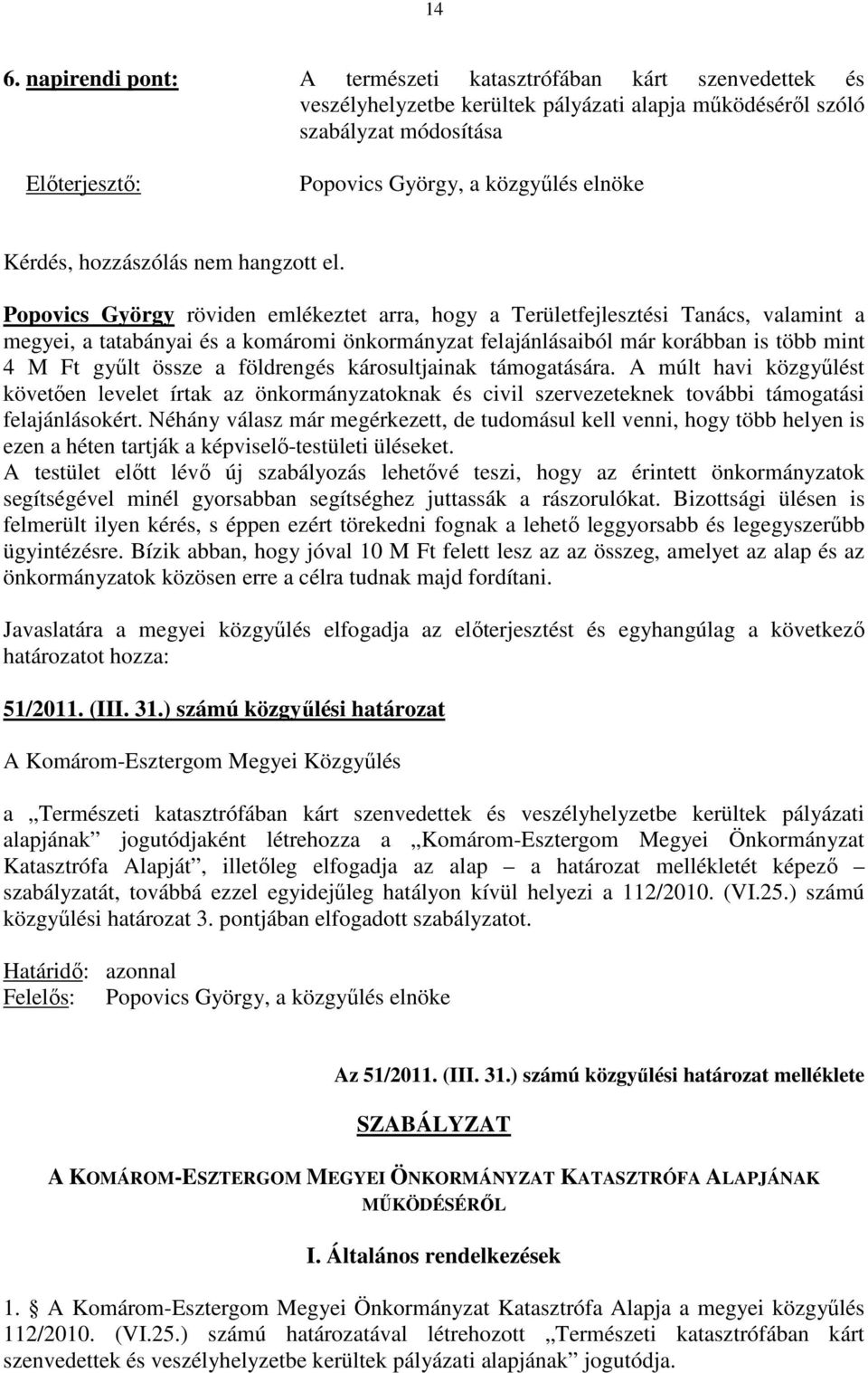 Popovics György röviden emlékeztet arra, hogy a Területfejlesztési Tanács, valamint a megyei, a tatabányai és a komáromi önkormányzat felajánlásaiból már korábban is több mint 4 M Ft győlt össze a