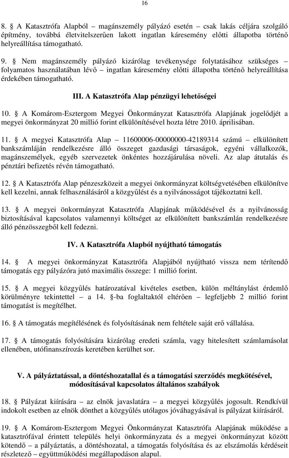 A Katasztrófa Alap pénzügyi lehetıségei 10. A Komárom-Esztergom Megyei Önkormányzat Katasztrófa Alapjának jogelıdjét a megyei önkormányzat 20 millió forint elkülönítésével hozta létre 2010.