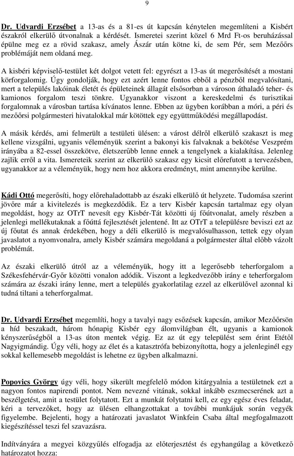 A kisbéri képviselı-testület két dolgot vetett fel: egyrészt a 13-as út megerısítését a mostani körforgalomig.