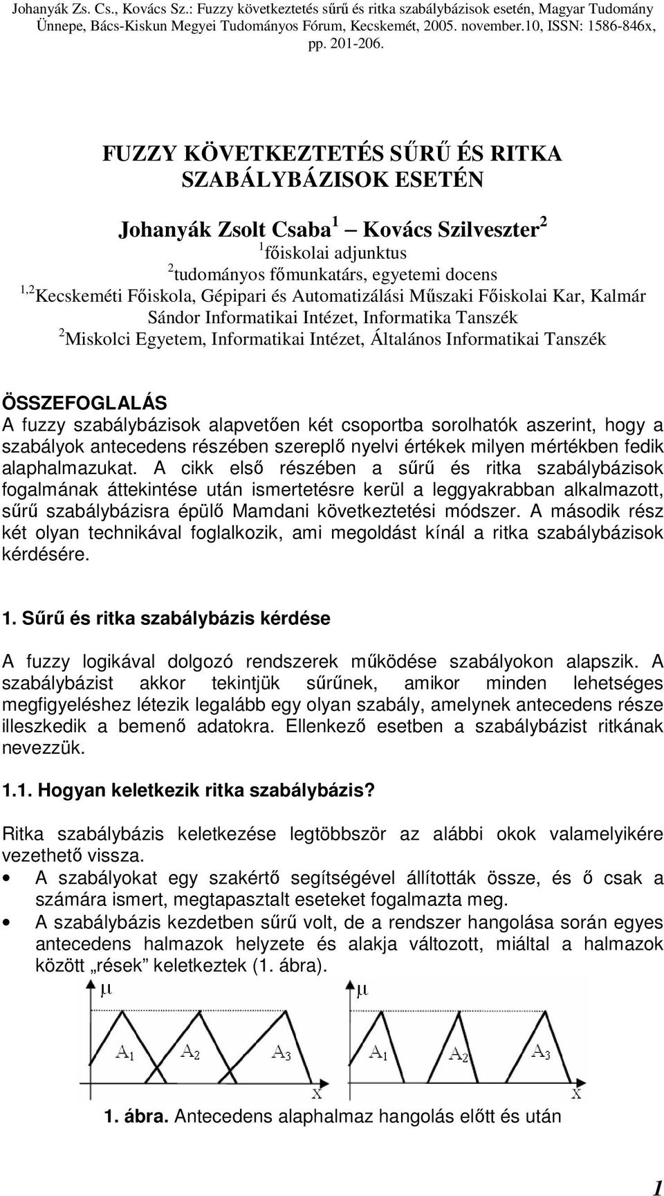 FUZZY KÖVETKEZTETÉS SŰRŰ ÉS RITKA SZABÁLYBÁZISOK ESETÉN Johanyák Zsolt Csaba 1 Kovács Szilveszter 2 1 főiskolai adjunktus 2 tudományos főmunkatárs, egyetemi docens 1,2 Kecskeméti Főiskola, Gépipari