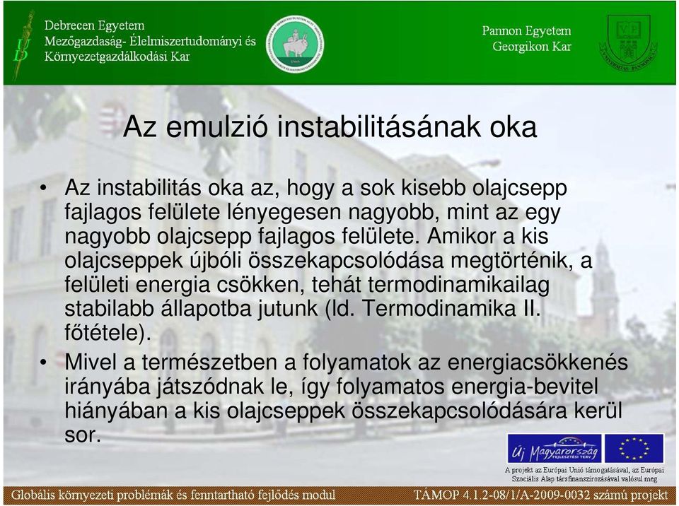 Amikor a kis olajcseppek újbóli összekapcsolódása megtörténik, a felületi energia csökken, tehát termodinamikailag stabilabb