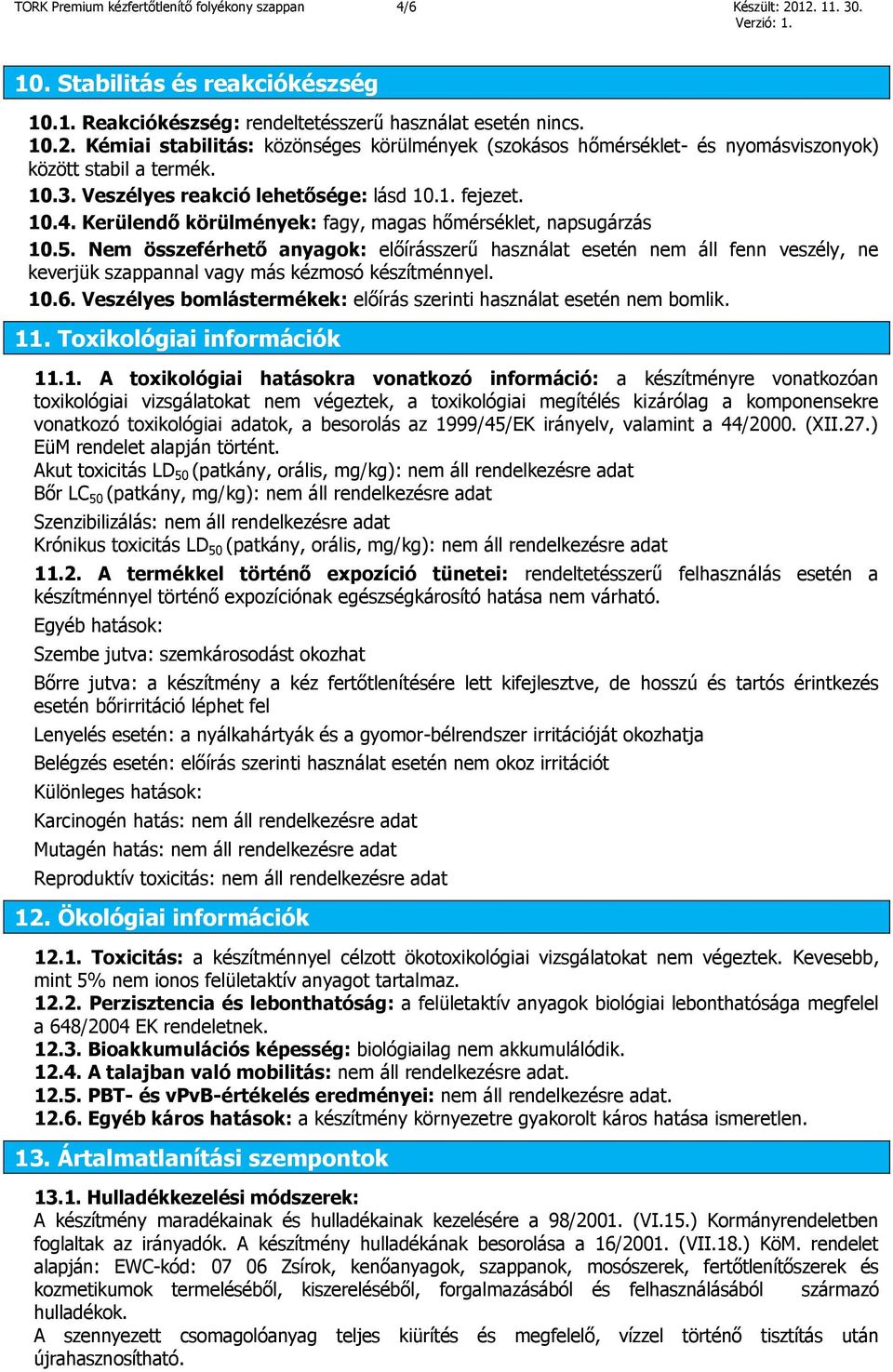 Nem összeférhető anyagok: előírásszerű használat esetén nem áll fenn veszély, ne keverjük szappannal vagy más kézmosó készítménnyel. 10.6.