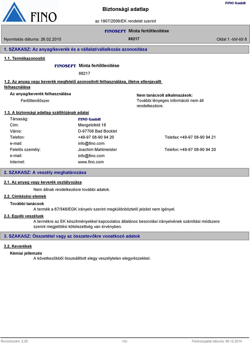 A biztonsági adatlap szállítójának adatai Társaság: Cím: Város: Mangelsfeld 18 D-97708 Bad Bocklet Nem tanácsolt alkalmazások: További lényeges információ nem áll rendelkezésre.