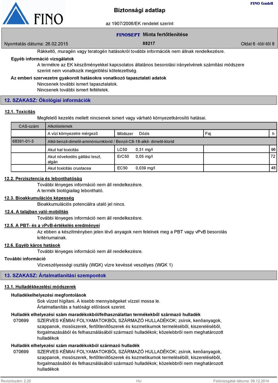 Az emberi szervezetre gyakorolt hatásokra vonatkozó tapasztalati adatok Nincsenek további ismert tapasztalatok. Nincsenek további ismert feltételek. 12