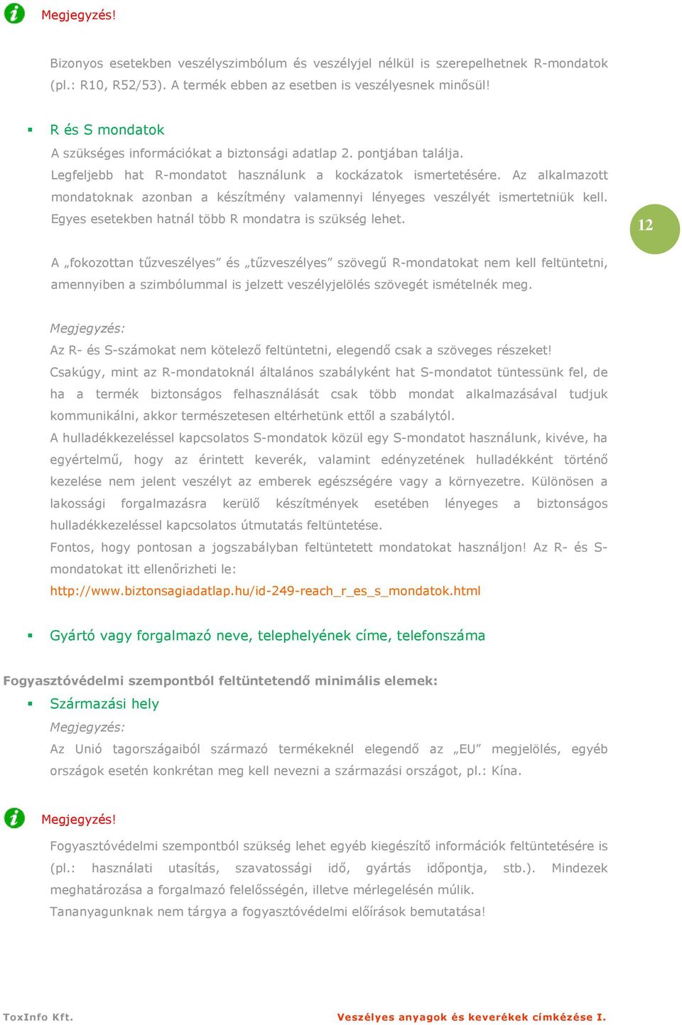 Az alkalmazott mondatoknak azonban a készítmény valamennyi lényeges veszélyét ismertetniük kell. Egyes esetekben hatnál több R mondatra is szükség lehet.