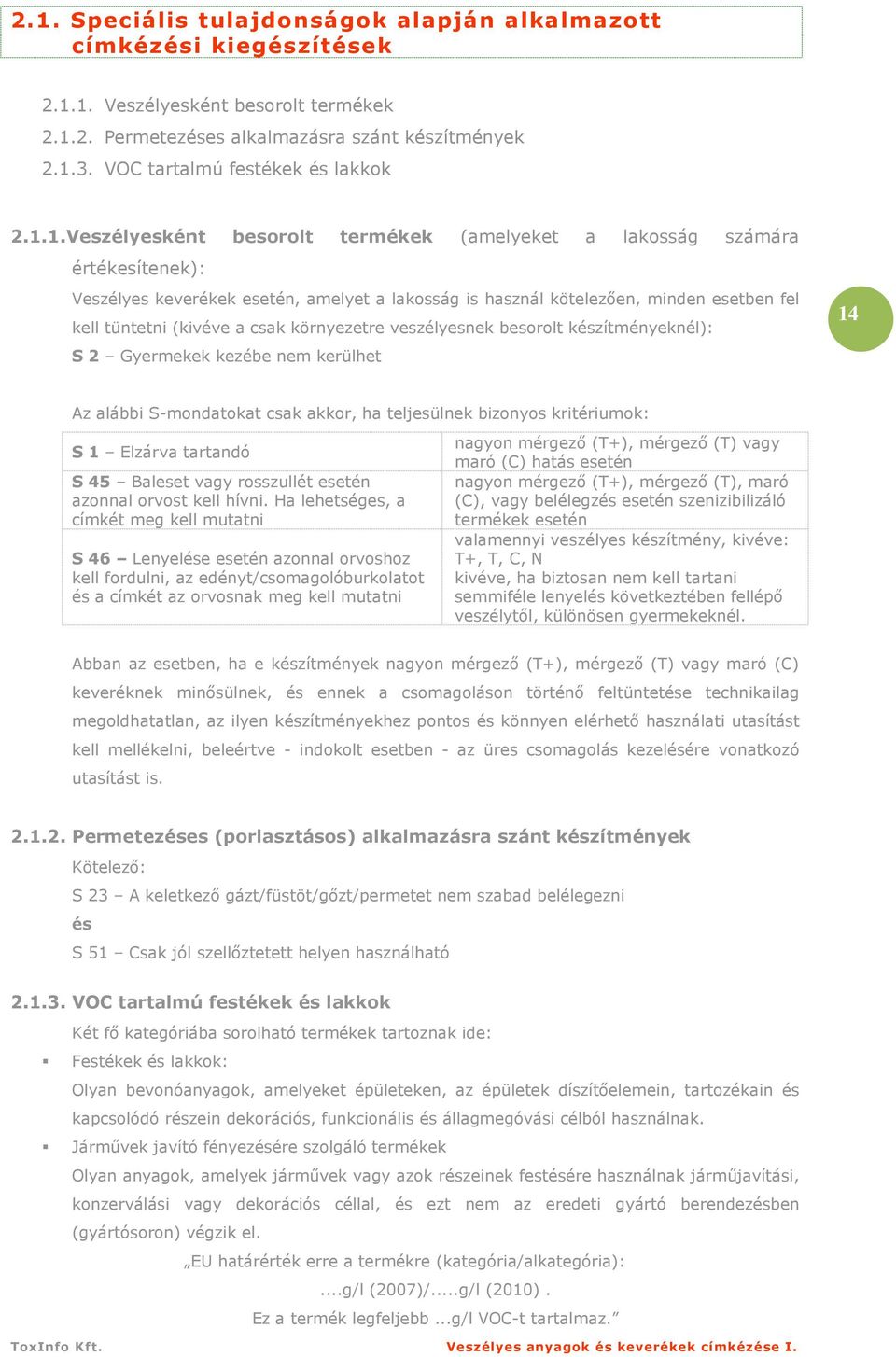 1.Veszélyesként besorolt termékek (amelyeket a lakosság számára értékesítenek): Veszélyes keverékek esetén, amelyet a lakosság is használ kötelezıen, minden esetben fel kell tüntetni (kivéve a csak