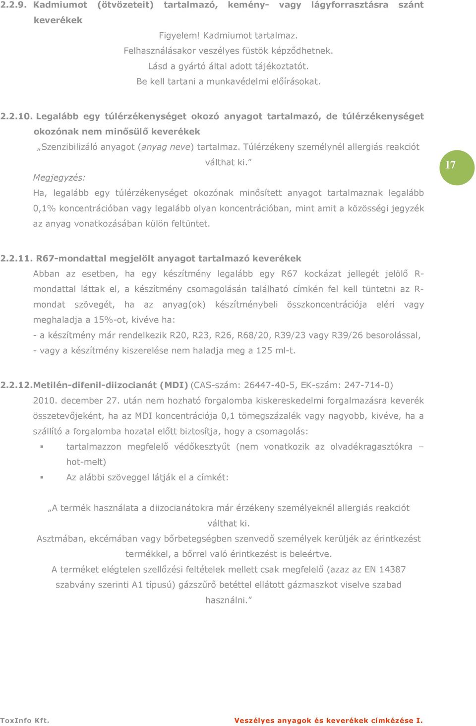 Legalább egy túlérzékenységet okozó anyagot tartalmazó, de túlérzékenységet okozónak nem minısülı keverékek Szenzibilizáló anyagot (anyag neve) tartalmaz.