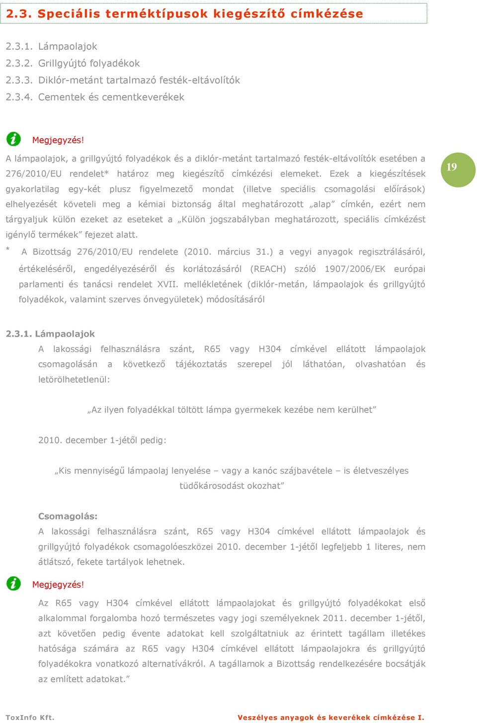 Ezek a kiegészítések gyakorlatilag egy-két plusz figyelmezetı mondat (illetve speciális csomagolási elıírások) elhelyezését követeli meg a kémiai biztonság által meghatározott alap címkén, ezért nem