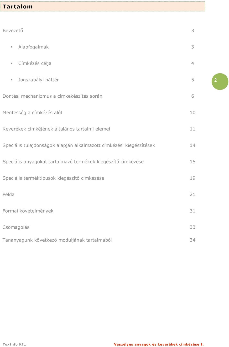 alkalmazott címkézési kiegészítések 14 Speciális anyagokat tartalmazó termékek kiegészítı címkézése 15 Speciális