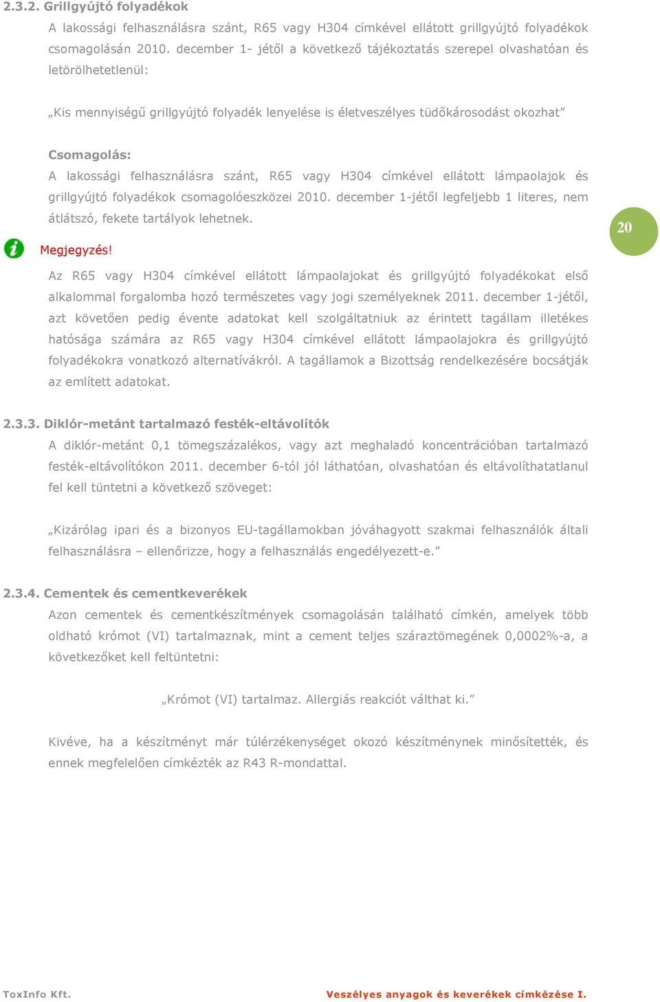 felhasználásra szánt, R65 vagy H304 címkével ellátott lámpaolajok és grillgyújtó folyadékok csomagolóeszközei 2010. december 1-jétıl legfeljebb 1 literes, nem átlátszó, fekete tartályok lehetnek.