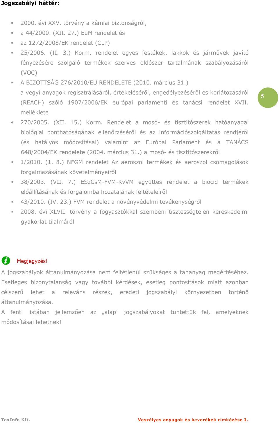 ) a vegyi anyagok regisztrálásáról, értékelésérıl, engedélyezésérıl és korlátozásáról (REACH) szóló 1907/2006/EK európai parlamenti és tanácsi rendelet XVII. melléklete 270/2005. (XII. 15.) Korm.