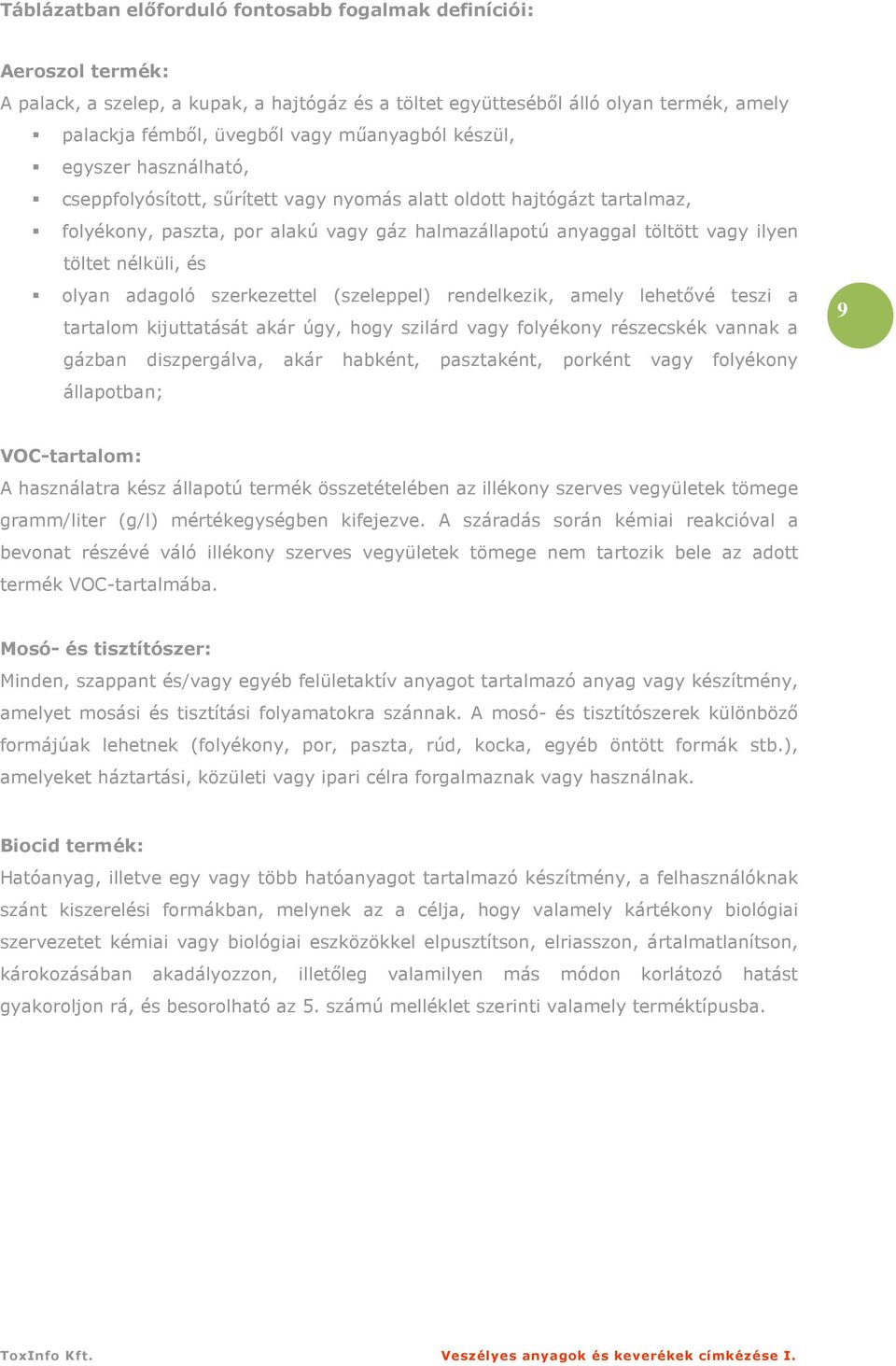 töltet nélküli, és olyan adagoló szerkezettel (szeleppel) rendelkezik, amely lehetıvé teszi a tartalom kijuttatását akár úgy, hogy szilárd vagy folyékony részecskék vannak a gázban diszpergálva, akár