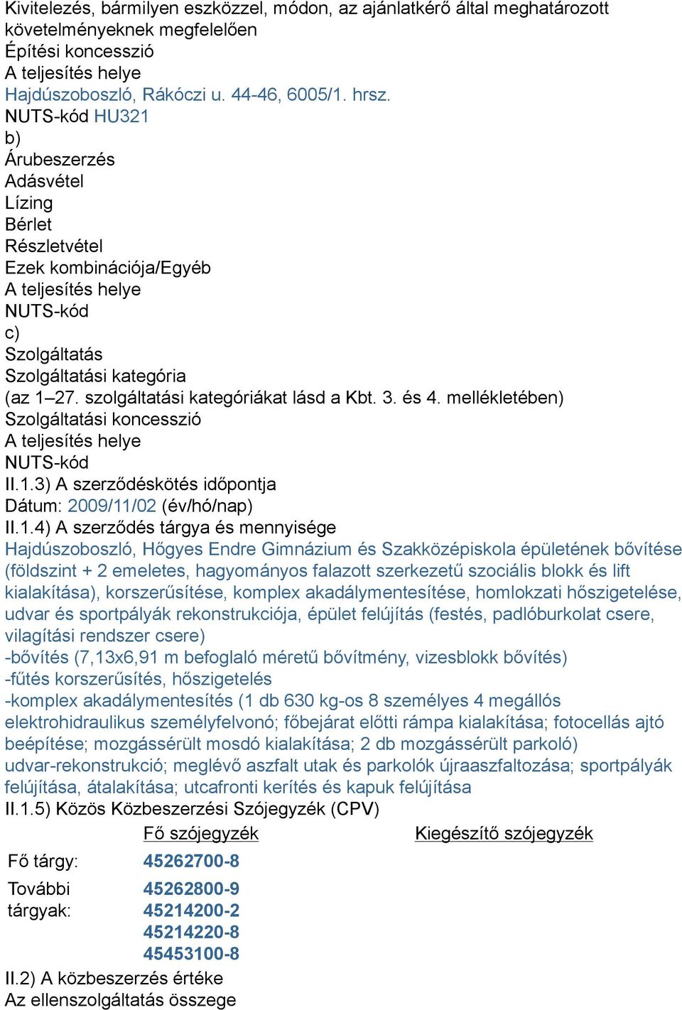 szolgáltatási kategóriákat lásd a Kbt. 3. és 4. mellékletében) Szolgáltatási koncesszió A teljesítés helye NUTS-kód II.1.