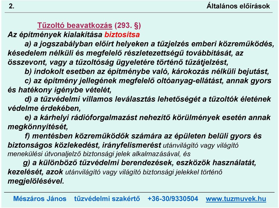 tűzoltóság ügyeletére történő tűzátjelzést, b) indokolt esetben az építménybe való, károkozás nélküli bejutást, c) az építmény jellegének megfelelő oltóanyag-ellátást, annak gyors és hatékony igénybe