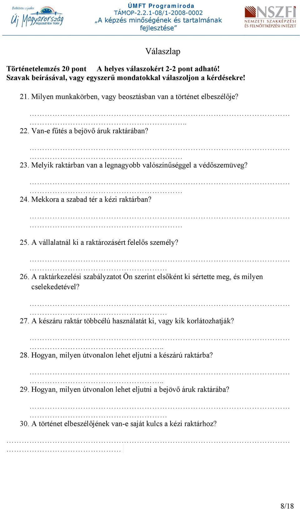 Mekkora a szabad tér a kézi raktárban? 25. A vállalatnál ki a raktározásért felelős személy? 26. A raktárkezelési szabályzatot Ön szerint elsőként ki sértette meg, és milyen cselekedetével? 27.