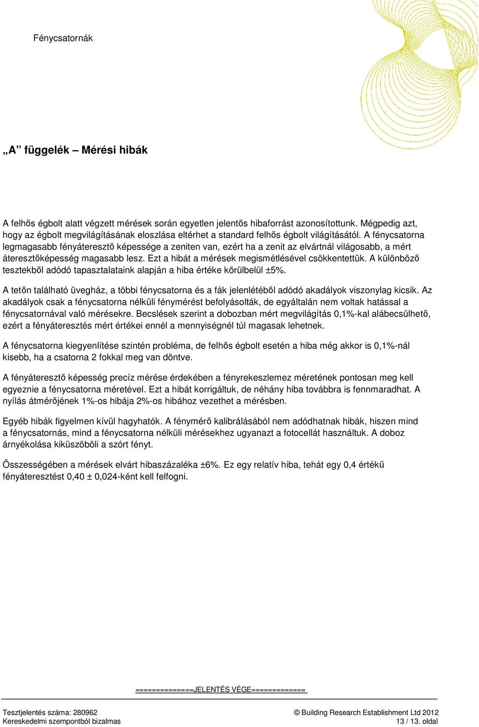 A fénycsatorna legmagasabb fényáteresztő képessége a zeniten van, ezért ha a zenit az elvártnál világosabb, a mért áteresztőképesség magasabb lesz. Ezt a hibát a mérések megismétlésével csökkentettük.
