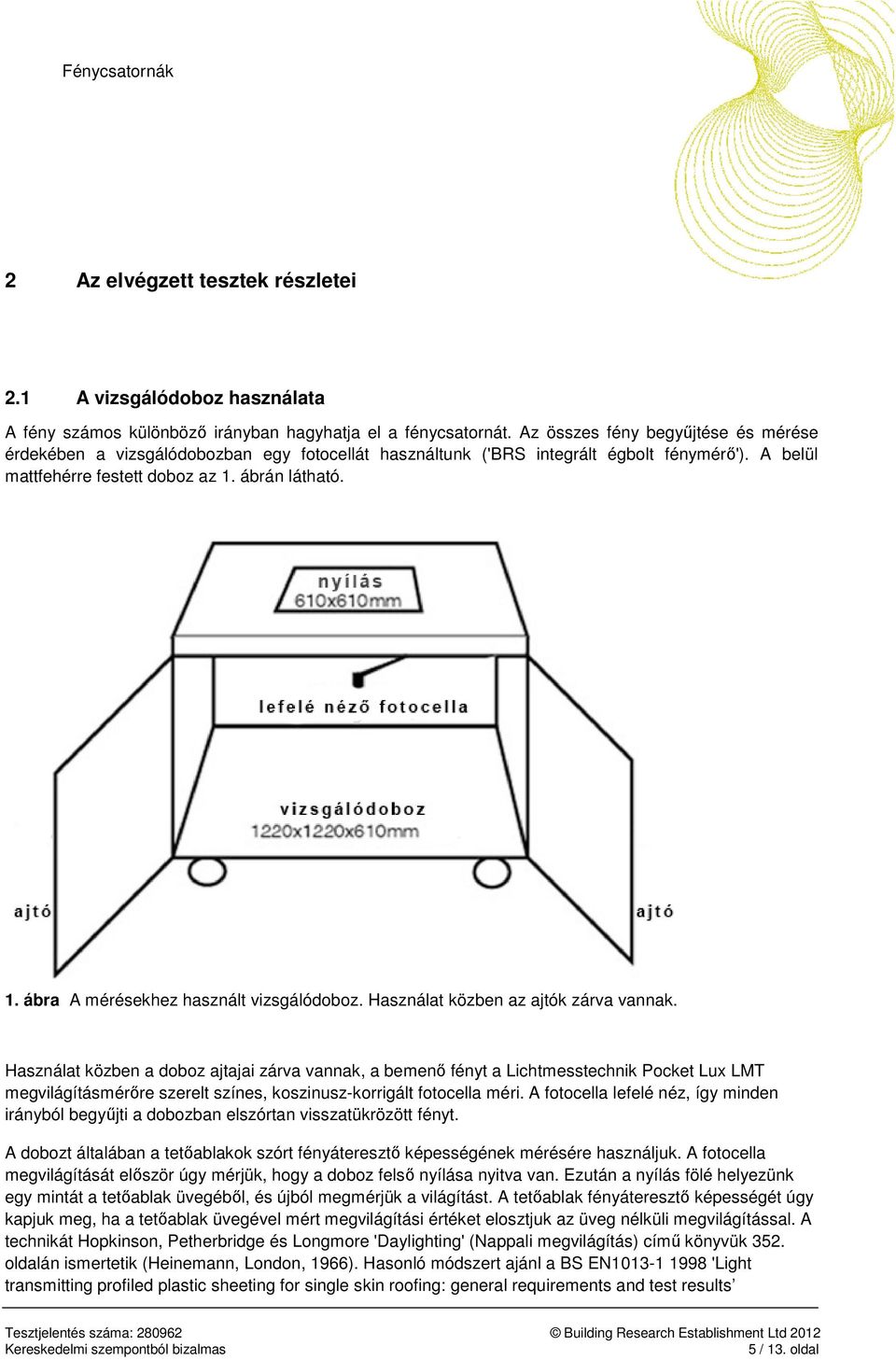 ábrán látható. 1. ábra A mérésekhez használt vizsgálódoboz. Használat közben az ajtók zárva vannak.
