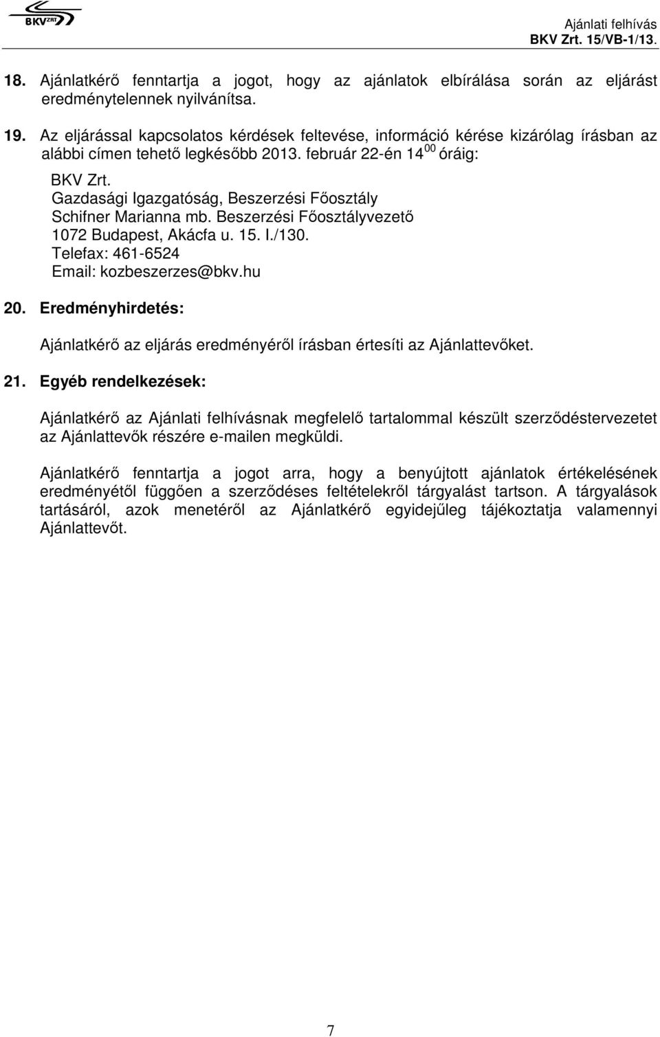 Gazdasági Igazgatóság, Beszerzési Főosztály Schifner Marianna mb. Beszerzési Főosztályvezető 1072 Budapest, Akácfa u. 15. I./130. Telefax: 461-6524 Email: kozbeszerzes@bkv.hu 20.