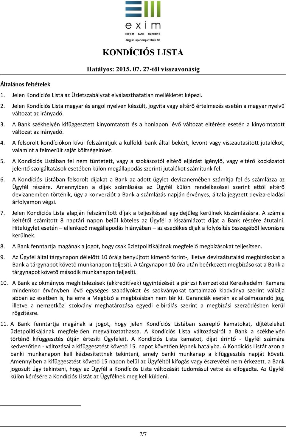 A Bank székhelyén kifüggesztett kinyomtatott és a honlapon lévő változat eltérése esetén a kinyomtatott változat az irányadó. 4.