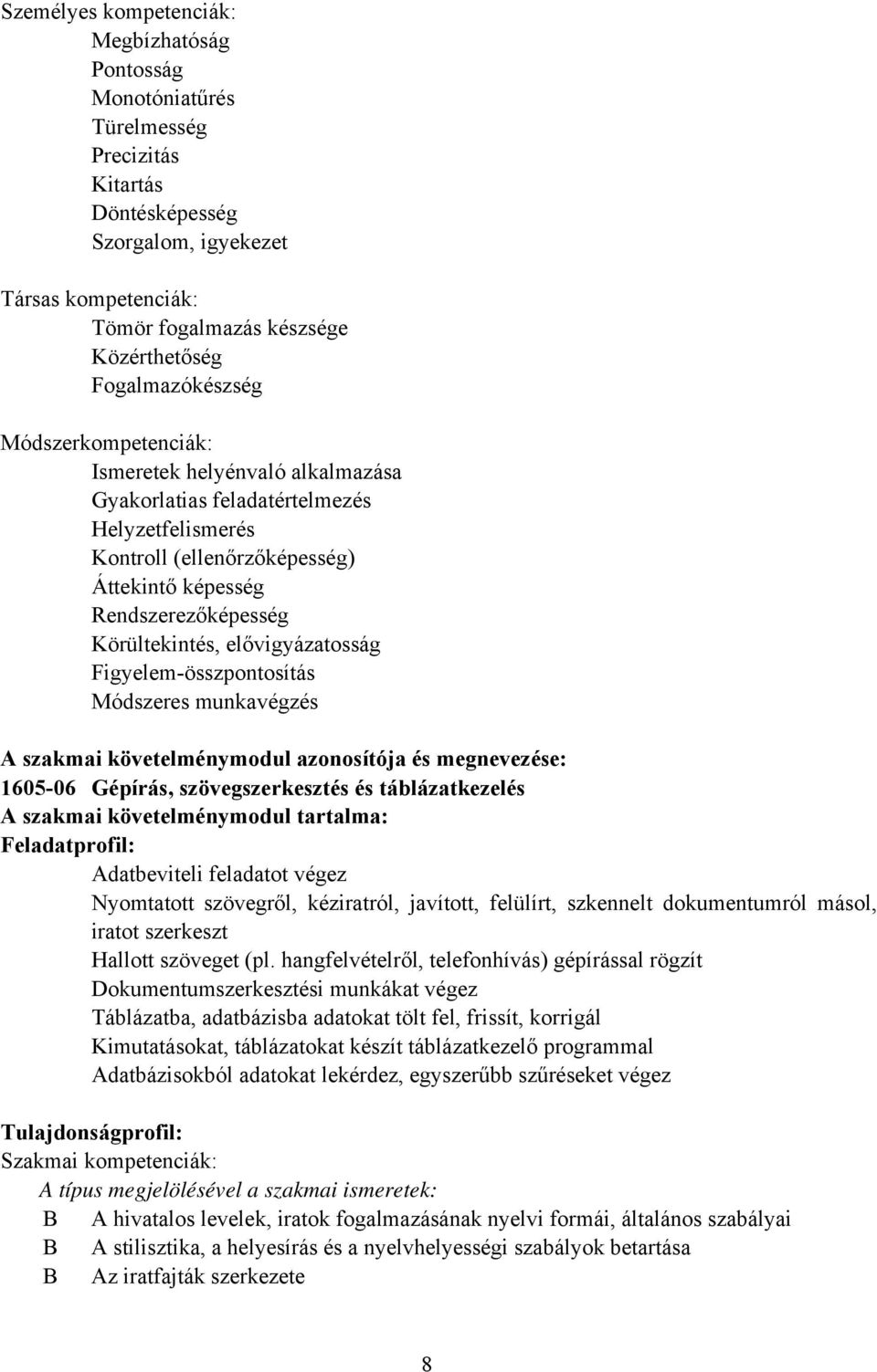 Körültekintés, elővigyázatosság Figyelemösszpontosítás Módszeres munkavégzés A szakmai követelménymodul azonosítója és megnevezése: 160506 Gépírás, szövegszerkesztés és táblázatkezelés A szakmai