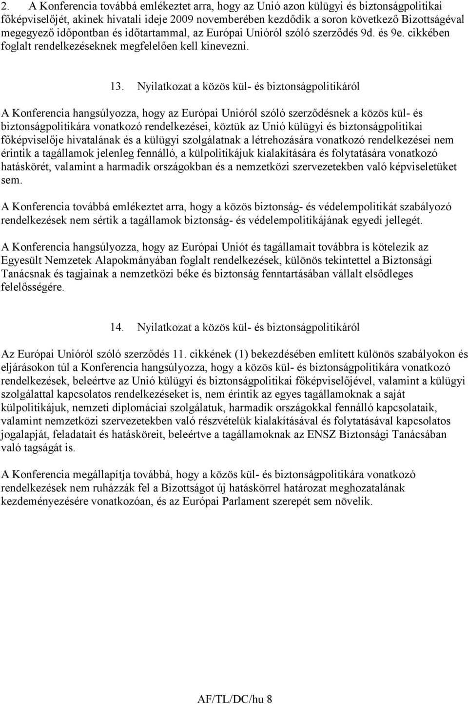 Nyilatkozat a közös kül- és biztonságpolitikáról A Konferencia hangsúlyozza, hogy az Európai Unióról szóló szerzıdésnek a közös kül- és biztonságpolitikára vonatkozó rendelkezései, köztük az Unió