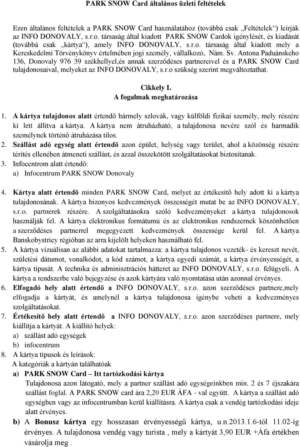 Antona Paduánskeho 136, Donovaly 976 39 székhellyel,és annak szerződéses partnereivel és a PARK SNOW Card tulajdonosaival, melyeket az INFO DONOVALY, s.r.o szükség szerint megváltoztathat. Cikkely I.
