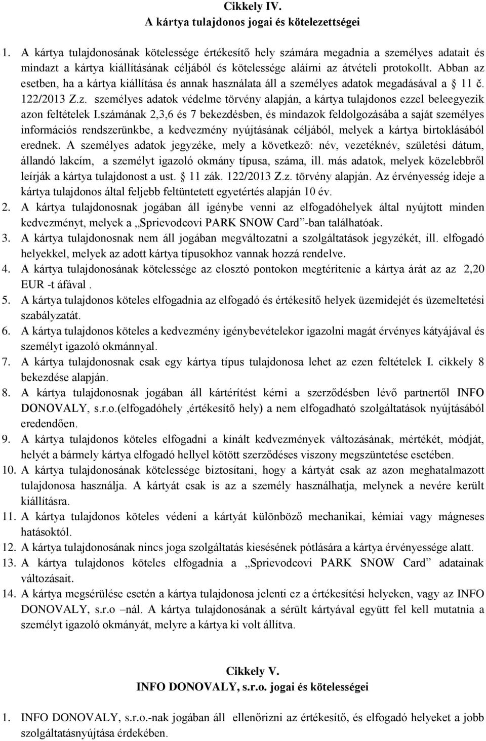 Abban az esetben, ha a kártya kiállítása és annak használata áll a személyes adatok megadásával a 11 č. 122/2013 Z.z. személyes adatok védelme törvény alapján, a kártya tulajdonos ezzel beleegyezik azon feltételek I.